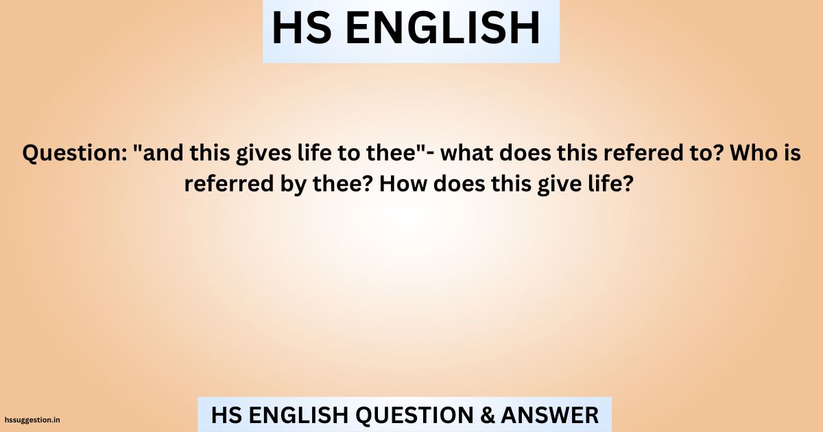 Question: "and this gives life to thee"- what does this refered to? Who is referred by thee? How does this give life?